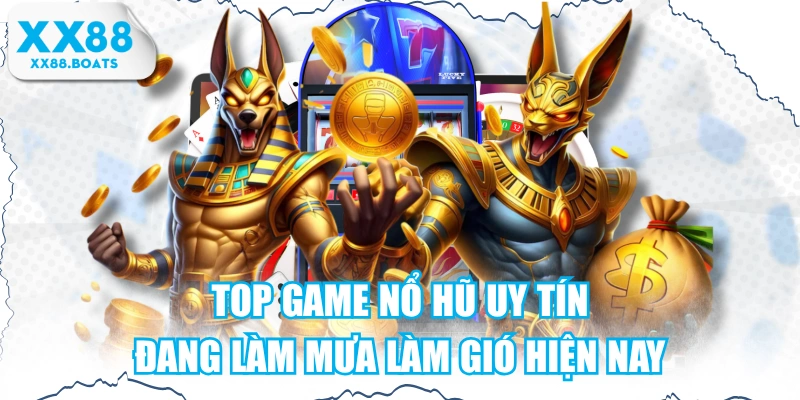 Top Game Nổ Hũ Uy Tín Đang Làm Mưa Làm Gió Hiện Nay